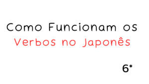 Leia mais sobre o artigo Como os Verbos Funcionam no Japonês (e Por Que Isso é Diferente do Português)